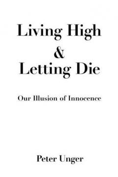 Living High and Letting Die : Our Illusion of Innocence
