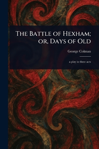The Battle of Hexham; or, Days of Old