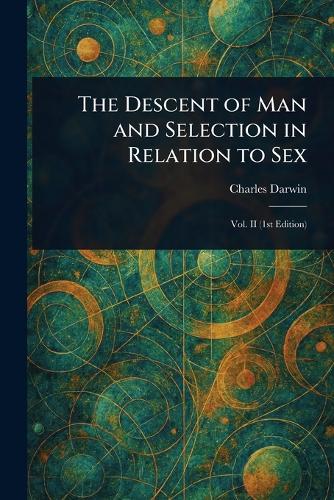 The Descent of Man and Selection in Relation to Sex