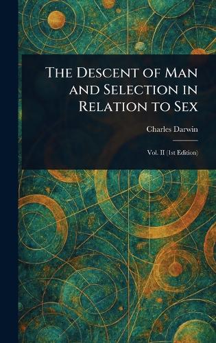 The Descent of Man and Selection in Relation to Sex
