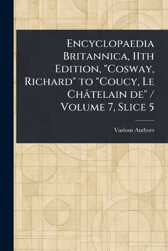 Encyclopaedia Britannica, 11th Edition, "Cosway, Richard" to "Coucy, Le Châtelain De" / Volume 7, Slice 5