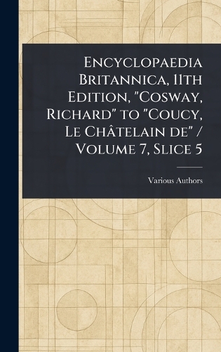 Encyclopaedia Britannica, 11th Edition, "Cosway, Richard" to "Coucy, Le Châtelain De" / Volume 7, Slice 5