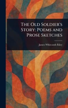 The Old Soldier's Story: Poems and Prose Sketches
