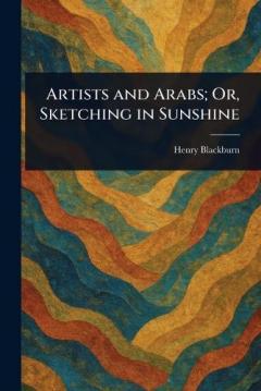 Coperta cărții Artists and Arabs; Or, Sketching in Sunshine