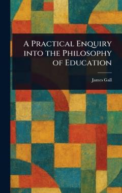 A Practical Enquiry Into the Philosophy of Education