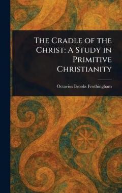 The Cradle of the Christ: A Study in Primitive Christianity