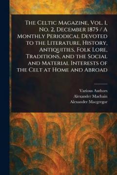 Coperta cărții The Celtic Magazine, Vol. 1, No. 2, December 1875 / A Monthly Periodical Devoted to the Literature, History, Antiquities, Folk Lore, Traditions, and the Social and Material Interests of the Celt at Home and Abroad