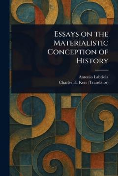 Coperta cărții Essays on the Materialistic Conception of History