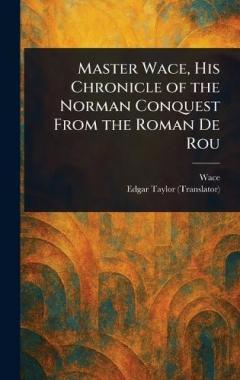 Coperta cărții Master Wace, His Chronicle of the Norman Conquest From the Roman De Rou