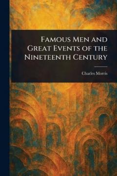 Famous Men and Great Events of the Nineteenth Century