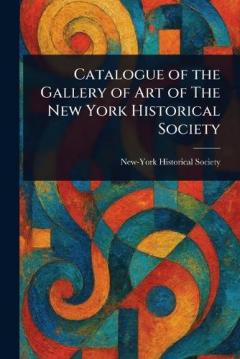 Catalogue of the Gallery of Art of The New York Historical Society