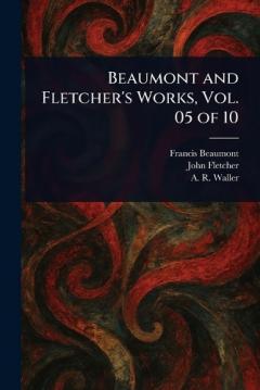 Beaumont and Fletcher's Works, Vol. 05 of 10