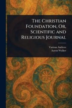 The Christian Foundation, Or, Scientific and Religious Journal