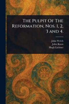 The Pulpit Of The Reformation, Nos. 1, 2, 3 and 4.