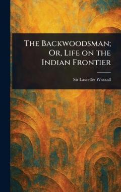 The Backwoodsman; Or, Life on the Indian Frontier