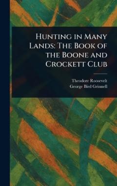 Hunting in Many Lands: The Book of the Boone and Crockett Club
