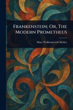 Frankenstein; Or, The Modern Prometheus