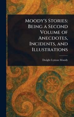 Moody's Stories: Being a Second Volume of Anecdotes, Incidents, and Illustrations