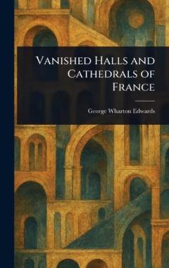 Coperta cărții Vanished Halls and Cathedrals of France