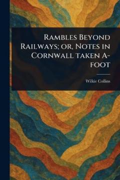 Rambles Beyond Railways; or, Notes in Cornwall Taken A-foot