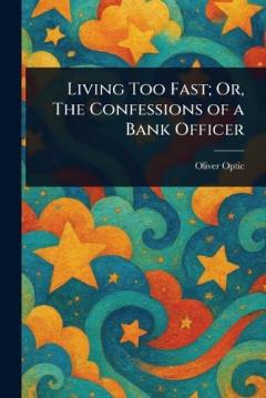 Coperta cărții Living Too Fast; Or, The Confessions of a Bank Officer