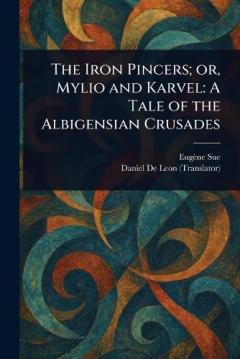 The Iron Pincers; or, Mylio and Karvel: A Tale of the Albigensian Crusades