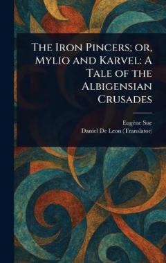 The Iron Pincers; or, Mylio and Karvel: A Tale of the Albigensian Crusades