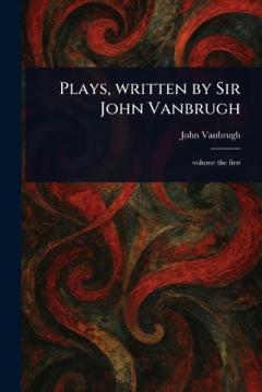 Coperta cărții Plays, Written by Sir John Vanbrugh