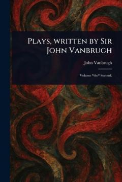 Coperta cărții Plays, Written by Sir John Vanbrugh