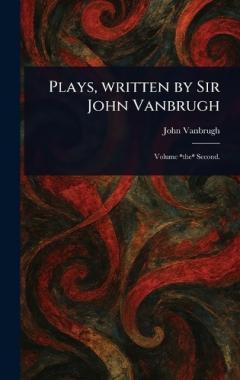 Coperta cărții Plays, Written by Sir John Vanbrugh