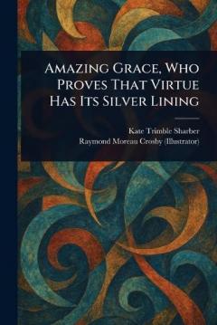 Coperta cărții Amazing Grace, Who Proves That Virtue Has Its Silver Lining