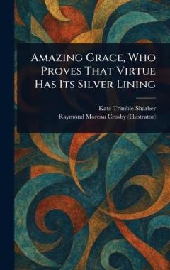 Coperta cărții Amazing Grace, Who Proves That Virtue Has Its Silver Lining