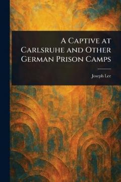 A Captive at Carlsruhe and Other German Prison Camps