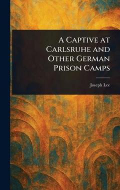 A Captive at Carlsruhe and Other German Prison Camps