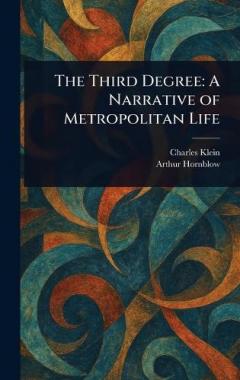Coperta cărții The Third Degree: A Narrative of Metropolitan Life