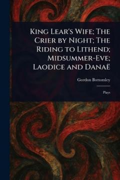 Coperta cărții King Lear's Wife; The Crier by Night; The Riding to Lithend; Midsummer-Eve; Laodice and Danaë