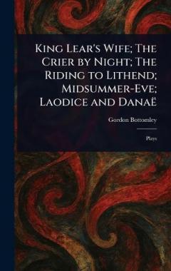 Coperta cărții King Lear's Wife; The Crier by Night; The Riding to Lithend; Midsummer-Eve; Laodice and Danaë