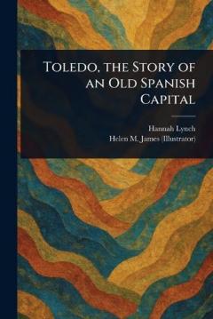 Toledo, the Story of an Old Spanish Capital