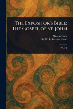 The Expositor's Bible: The Gospel of St. John