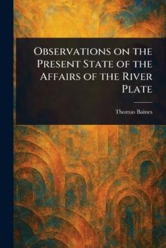 Observations on the Present State of the Affairs of the River Plate