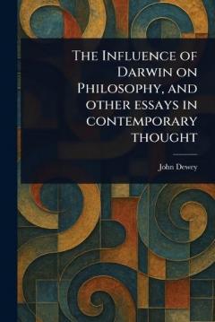 The Influence of Darwin on Philosophy, and Other Essays in Contemporary Thought