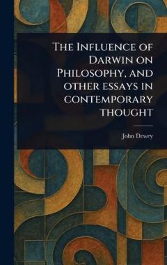 The Influence of Darwin on Philosophy, and Other Essays in Contemporary Thought