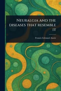 Neuralgia and the Diseases That Resemble It