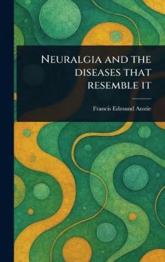 Neuralgia and the Diseases That Resemble It