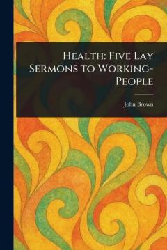 Health: Five Lay Sermons to Working-People