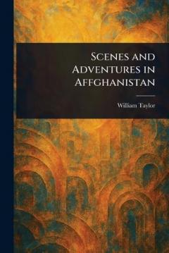 Scenes and Adventures in Affghanistan