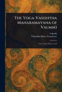 The Yoga-Vasishtha Maharamayana of Valmiki