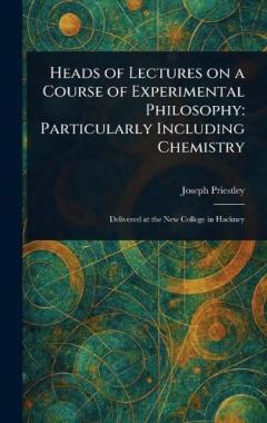 Heads of Lectures on a Course of Experimental Philosophy: Particularly Including Chemistry