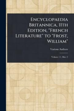 Encyclopaedia Britannica, 11th Edition, "French Literature" to "Frost, William"