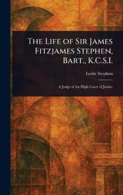 The Life of Sir James Fitzjames Stephen, Bart., K.C.S.I.